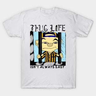 Thug Life isn't always easy T-Shirt